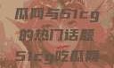 探索今日热点，揭秘吃瓜网与51cg的热门话题51cg吃瓜网今日吃瓜反差婊