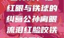 公孙离，泪红眼与铁球的纠葛公孙离眼流泪红脸咬铁球图片