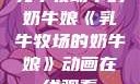 乳牛牧场中的奶牛娘《乳牛牧场的奶牛娘》动画在线观看