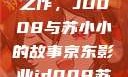 京东影业传奇之作，JD008与苏小小的故事京东影业jd008苏小小的搭档