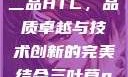 国精产品一品二品HTC，品质卓越与技术创新的完美结合三叶草gw5856