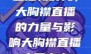 直播新时代，大胸襟直播的力量与影响大胸襟直播人民出文