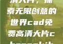 CAD免费高清大片，探索无限创意的世界cad免费高清大片channel:jhxgys2167