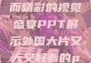 外国大片，大而精彩的视觉盛宴PPT展示外国大片又大又好看的ppt免费