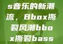 俄罗斯Bass音乐的新潮流，Bbox撕裂风潮bbox撕裂bass俄罗斯暗夜
