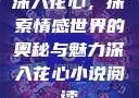 深入花心，探索情感世界的奥秘与魅力深入花心小说阅读
