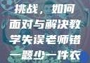 老师错一题少一件衣服的挑战，如何面对与解决教学失误老师错一题少一件衣服怎么办 小说