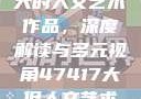 探索47417大的人文艺术作品，深度解读与多元视角47417大但人文艺术作品图片