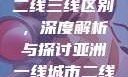 亚洲无线一线二线三线区别，深度解析与探讨亚洲一线城市二线城市