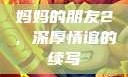 妈妈的朋友2，深厚情谊的续写