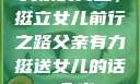 父亲的力量，挺立女儿前行之路父亲有力挺送女儿的话 含义