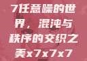探索x7x7x7任意噪的世界，混沌与秩序的交织之美x7x7x7任意噪106