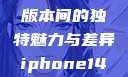iPhone 14，欧美日韩版本间的独特魅力与差异iphone14欧美日韩版本价格