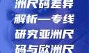亚洲尺码与欧洲尺码差异解析—专线研究亚洲尺码与欧洲尺码区别大全