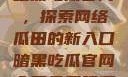 暗黑吃瓜官网，探索网络瓜田的新入口暗黑吃瓜官网入口免费观看