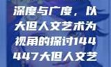 探索人文艺术的深度与广度，以大但人文艺术为视角的探讨144447大但人文艺术网站