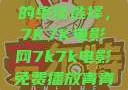 免费观看电影的绝佳选择，7K7K电影网7k7k电影免费播放青青草原