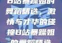 B站暴躁姐的舞蹈精选，激情与才华的碰撞B站暴躁姐的舞蹈精选