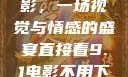 直接看9.1电影，一场视觉与情感的盛宴直接看9.1电影不用下载