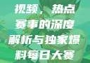 每日大赛反差吃瓜爆料合集视频，热点赛事的深度解析与独家爆料每日大赛吃瓜爆料每日大赛聚集地