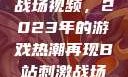 B站上的刺激战场视频，2023年的游戏热潮再现B站刺激战场视频2023