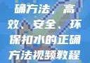 掌握扣水的正确方法，高效、安全、环保扣水的正确方法视频教程视频