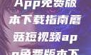 蘑菇短视频App免费版本下载指南蘑菇短视频app免费版本下载章节