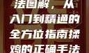 揉鸡的正确手法图解，从入门到精通的全方位指南揉鸡的正确手法图解视频教程