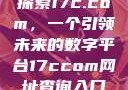 探索17c.com，一个引领未来的数字平台17ccom网址查询入口