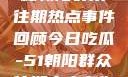 今日吃瓜，揭秘朝阳群众往期热点事件回顾今日吃瓜-51朝阳群众往期青春有你2