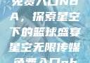 星空无限传媒免费入口NBA，探索星空下的篮球盛宴星空无限传媒免费入口nba 百