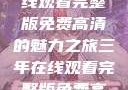 三年时光，在线观看完整版免费高清的魅力之旅三年在线观看完整版免费高清电影中国话