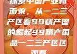 探索中国产业新面貌，从一二三产区看99精产国的崛起99精产国品一二三产区区观看