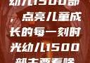 幼儿1500部，点亮儿童成长的每一刻时光幼儿1500部主要看啥