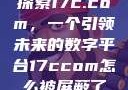 探索17c.com，一个引领未来的数字平台17ccom怎么被屏蔽了