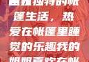 我的姐姐与帐篷里的梦境世界
姐姐独特的帐篷生活，热爱在帐篷里睡觉的乐趣我的姐姐喜欢在帐篷里睡觉英语翻译