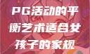 适合女孩子的家规与暑假打PG活动的平衡艺术适合女孩子的家规要打pg暑假超级严格的