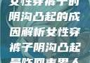女性穿裤子时阴沟凸起的成因解析女性穿裤子阴沟凸起是咋回事男人