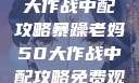暴躁老妈50大作战中配攻略暴躁老妈50大作战中配攻略免费观看
