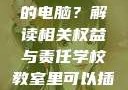 学校教室里是否可以插自己的电脑？解读相关权益与责任学校教室里可以插自己电脑吗小说