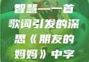 朋友的妈妈中的温情与人生智慧—一首歌词引发的深思《朋友的妈妈》中字头歌词韩国电影