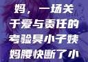臭小子与姨妈，一场关于爱与责任的考验臭小子姨妈腰快断了小说推文