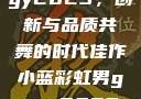 宏翔小蓝视频gy2023，创新与品质共舞的时代佳作小蓝彩虹男gary2023的音乐作品
