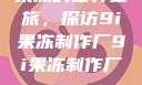 果冻的世界之旅，探访9i果冻制作厂9i果冻制作厂_