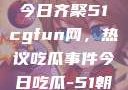 朝阳热心群众今日齐聚51cgfun网，热议吃瓜事件今日吃瓜-51朝阳群众往期