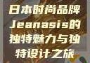 日本时尚品牌Jeanasis的独特魅力与独特设计之旅