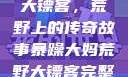 暴躁大妈荒野大镖客，荒野上的传奇故事暴躁大妈荒野大镖客完整版
