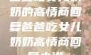 爸爸吃女儿奶奶的高情商回复爸爸吃女儿奶奶高情商回复小说