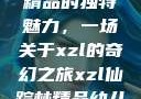 探索仙踪林精品的独特魅力，一场关于xzl的奇幻之旅xzl仙踪林精品幼儿园的课程设置