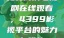 免费高清电视剧在线观看，4399影视平台的魅力与优势